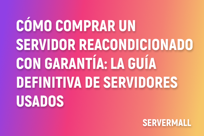 Cómo comprar un servidor reacondicionado con garantía: la guía definitiva de servidores usados