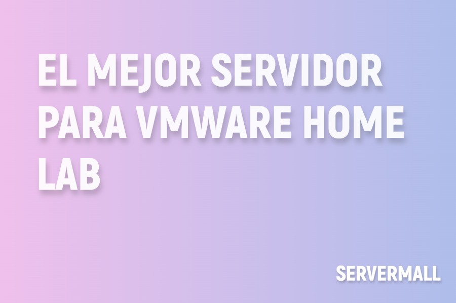 Mejor servidor para laboratorio VMware en casa