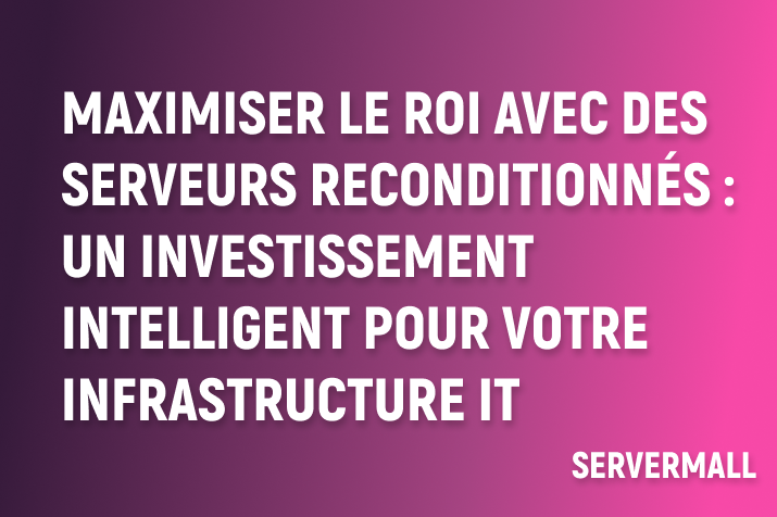 Maximiser le ROI avec des serveurs reconditionnés : un investissement intelligent pour votre infrastructure IT