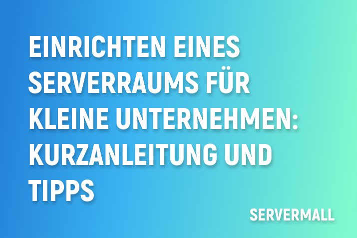 Einrichten eines Serverraums für kleine Unternehmen: Kurzanleitung und Tipps
